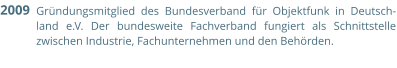 Gründungsmitglied des Bundesverband für Objektfunk in Deutsch-land e.V. Der bundesweite Fachverband fungiert als Schnittstelle zwischen Industrie, Fachunternehmen und den Behörden. 2009