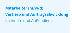 Mitarbeiter (m/w/d)    Vertrieb und Auftragsabwicklung  im Innen- und Außendienst